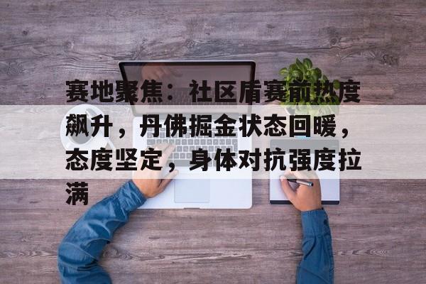 关于赛地聚焦：社区盾赛前热度飙升，丹佛掘金状态回暖，态度坚定，身体对抗强度拉满的信息-开云官方平台